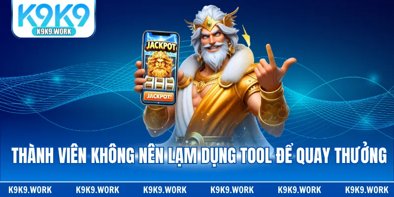 Thành viên không nên lạm dụng tool để quay thưởng